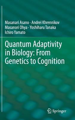 Quantum Adaptivity in Biology: From Genetics to Cognition - Masanari Asano,Andrei Khrennikov,Masanori Ohya - cover
