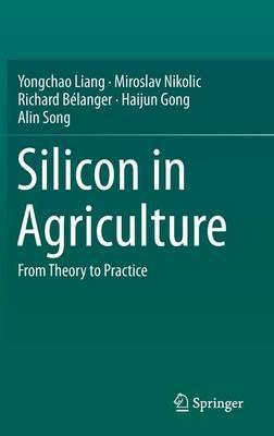 Silicon in Agriculture: From Theory to Practice - Yongchao Liang,Miroslav Nikolic,Richard Bélanger - cover