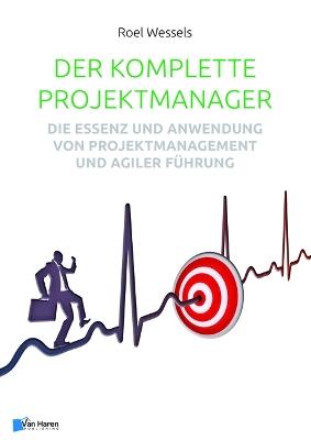 Der Komplette Projektmanager: Die Essenz Und Anwendung Von Projektmanagement Und Agiler Führung - cover