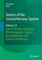Tumors of the Central Nervous System, Volume 13: Types of Tumors, Diagnosis, Ultrasonography, Surgery, Brain Metastasis, and General CNS Diseases - cover