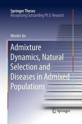 Admixture Dynamics, Natural Selection and Diseases in Admixed Populations - Wenfei Jin - cover