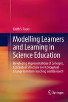 Modelling Learners and Learning in Science Education: Developing Representations of Concepts, Conceptual Structure and Conceptual Change to Inform Teaching and Research - Keith S. Taber - cover