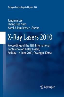 X-Ray Lasers 2010: Proceedings of the 12th International Conference on X-Ray Lasers, 30 May - 4 June 2010, Gwangju, Korea - cover