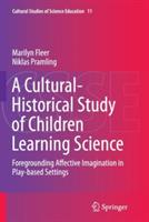 A Cultural-Historical Study of Children Learning Science: Foregrounding Affective Imagination in Play-based Settings - Marilyn Fleer,Niklas Pramling - cover