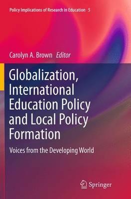 Globalization, International Education Policy and Local Policy Formation: Voices from the Developing World - cover