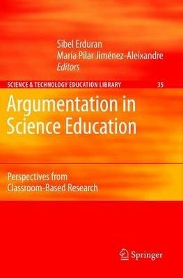 Argumentation in Science Education: Perspectives from Classroom-Based Research - Sibel Erduran,María Pilar Jiménez-Aleixandre - cover