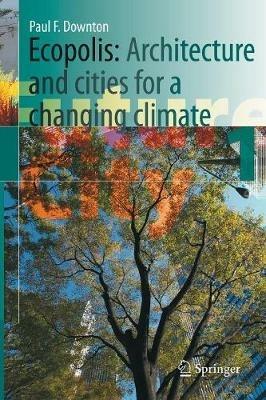 Ecopolis: Architecture and Cities for a Changing Climate - Paul F. Downton - cover