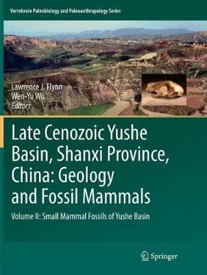 Late Cenozoic Yushe Basin, Shanxi Province, China: Geology and Fossil Mammals: Volume II: Small Mammal Fossils of Yushe Basin - cover