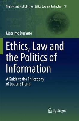 Ethics, Law and the Politics of Information: A Guide to the Philosophy of Luciano Floridi - Massimo Durante - cover