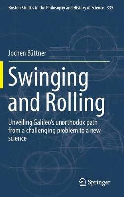 Swinging and Rolling: Unveiling Galileo's unorthodox path from a challenging problem to a new science - Jochen Büttner - cover