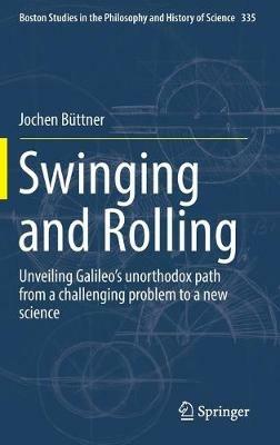 Swinging and Rolling: Unveiling Galileo's unorthodox path from a challenging problem to a new science - Jochen Buttner - cover