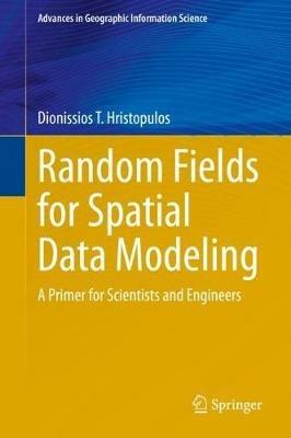 Random Fields for Spatial Data Modeling: A Primer for Scientists and Engineers - Dionissios T. Hristopulos - cover