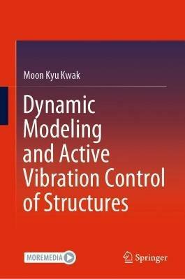 Dynamic Modeling and Active Vibration Control of Structures - Moon Kyu Kwak - cover