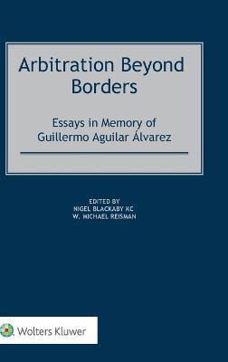 Arbitration Beyond Borders: Essays in Memory of Guillermo Aguilar Álvarez - cover