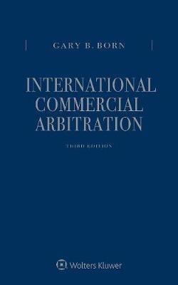 International Commercial Arbitration: Three Volume Set - Gary B. Born - cover
