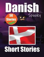 50 Short Spooky Storiеs in Danish A Bilingual Journеy in English and Danish: Haunted Tales in English and Danish Learn Danish Language Through Spooky Short Stories