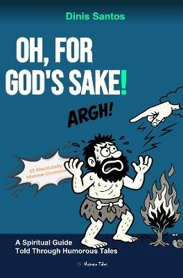 OH, FOR GOD'S SAKE!: A Spiritual Guide Told Through Humorous Tales - Dinis Santos - cover