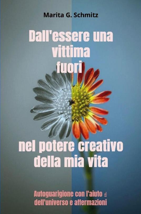 Dall'essere una vittima fuori nel potere creativo - della mia vita - Marita G. Schmitz - ebook
