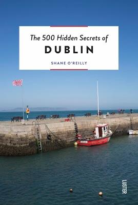 The 500 Hidden Secrets of Dublin - Shane O'Reilly - cover