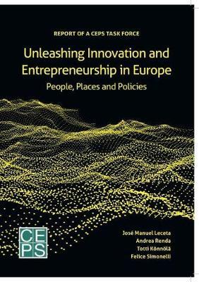 Unleashing Innovation and Entrepreneurship in Europe: People, Places and Policies - Andrea Renda,Felice Simonelli,José Manuel Leceta - cover