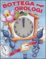 La bottega degli orologi. Imparo a leggere l'ora