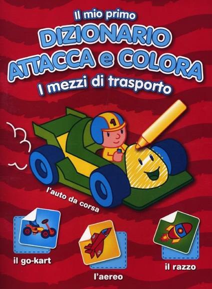 Il mio primo dizionario attacca e colora. I mezzi di trasporto. Con adesivi - copertina