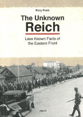 Unknown Reich: Less Known Facts of the Eastern Front - Perry Pierik - cover
