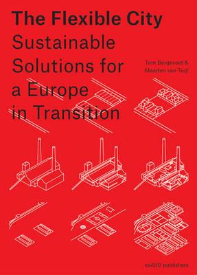 The Flexible City - Sustainable Solutions for A Europe in Transition - Maarten van Tuijl,Tom Bergevoet - cover