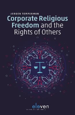 Corporate Religious Freedom and the Rights of Others: Calibrating Human Rights in Times of Pluralist Dilemmas - Jeroen Temperman - cover