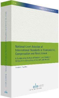 National-Level Adoption of International Standards on Expropriation,  Compensation and Resettlement: A Comparative Analysis of National Laws Enacted in 50 Countries Across Asia,  Africa and Latin Amercia - Nicholas K. Tagliarino - cover