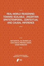 Real-World Reasoning: Toward Scalable, Uncertain Spatiotemporal,  Contextual and Causal Inference