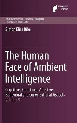 The Human Face of Ambient Intelligence: Cognitive, Emotional, Affective, Behavioral and Conversational Aspects - Simon Elias Bibri - cover