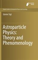 Astroparticle Physics: Theory and Phenomenology