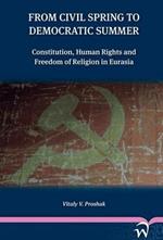 From Civil Spring to Democratic Summer: Constitution, Human Rights and Freedom of Religion in Eurasia
