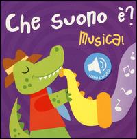 Musica! Che suono è? Libro sonoro. Ediz. illustrata - copertina