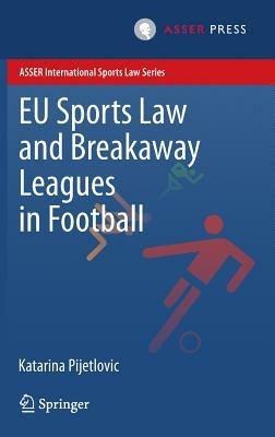 EU Sports Law and Breakaway Leagues in Football - Katarina Pijetlovic - cover