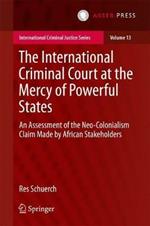 The International Criminal Court at the Mercy of Powerful States: An Assessment of the Neo-Colonialism Claim Made by African Stakeholders