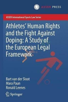Athletes’ Human Rights and the Fight Against Doping: A Study of the European Legal Framework - Bart van der Sloot,Mara Paun,Ronald Leenes - cover