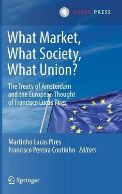 What Market, What Society, What Union?: The Treaty of Amsterdam and the European Thought of Francisco Lucas Pires - cover