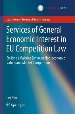 Services of General Economic Interest in EU Competition Law: Striking a Balance Between Non-economic Values and Market Competition - Lei Zhu - cover