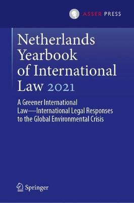 Netherlands Yearbook of International Law 2021: A Greener International Law—International Legal Responses to the Global Environmental Crisis - cover