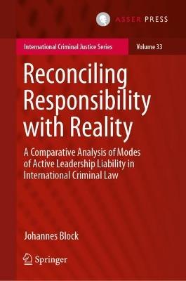 Reconciling Responsibility with Reality: A Comparative Analysis of Modes of Active Leadership Liability in International Criminal Law - Johannes Block - cover