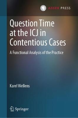Question Time at the ICJ in Contentious Cases: A Functional Analysis of the Practice - Karel Wellens - cover