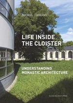 Life Inside the Cloister: Understanding Monastic Architecture: Tradition, Reformation, Adaptive Reuse