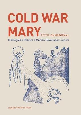 Cold War Mary: Ideologies, Politics, and Marian Devotional Culture - cover