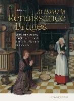 At Home in Renaissance Bruges: Connecting Objects, People and Domestic Spaces in a Sixteenth-Century City - Julie De Groot - cover