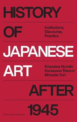 History of Japanese Art after 1945: Institutions, Discourse, Practice - Kitazawa Noriaki,Kuresawa Takemi,Mitsuda Yuri - cover