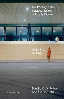 Watching, Waiting: The Photographic Representation of Empty Places - cover