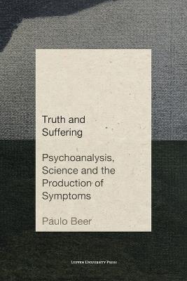 Truth and Suffering: Psychoanalysis, Science and the Production of Symptoms - Paulo Beer - cover