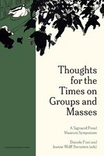 Thoughts for the Times on Groups and Masses: A Sigmund Freud Museum Symposium